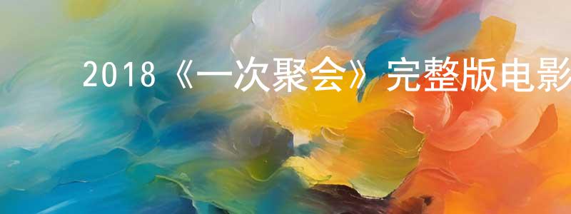 ﻿边文娟发布﻿2018《一次聚会》完整版电影/在线观看/百度云-美剧天堂